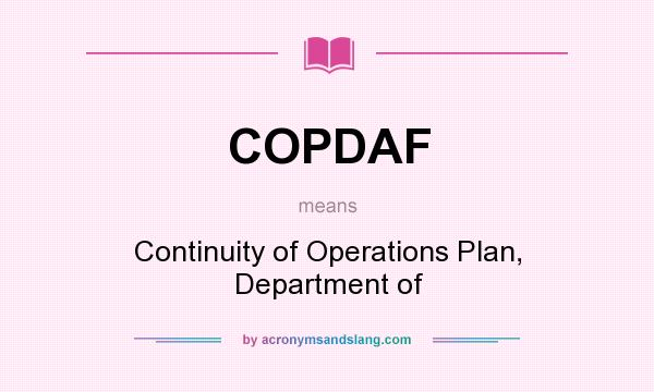 What does COPDAF mean? It stands for Continuity of Operations Plan, Department of