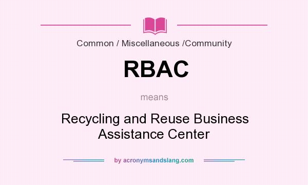 What does RBAC mean? It stands for Recycling and Reuse Business Assistance Center