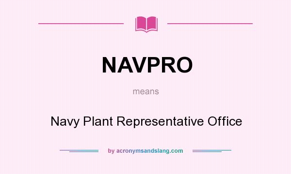 What does NAVPRO mean? It stands for Navy Plant Representative Office