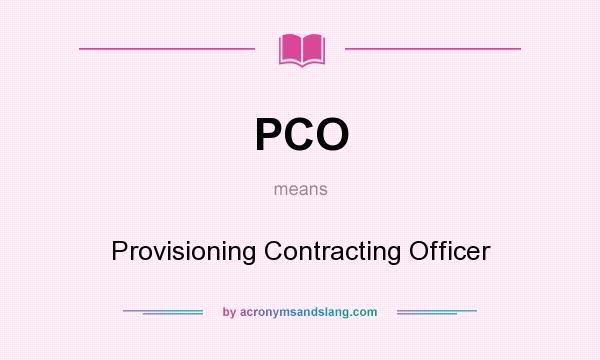 What does PCO mean? It stands for Provisioning Contracting Officer