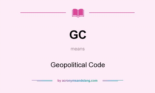 What does GC mean? It stands for Geopolitical Code