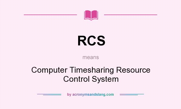 What does RCS mean? It stands for Computer Timesharing Resource Control System