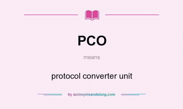 What does PCO mean? It stands for protocol converter unit