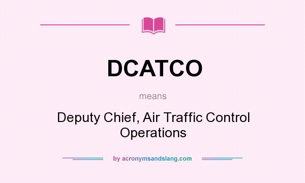 What does DCATCO mean? It stands for Deputy Chief, Air Traffic Control Operations
