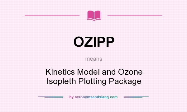 What does OZIPP mean? It stands for Kinetics Model and Ozone Isopleth Plotting Package
