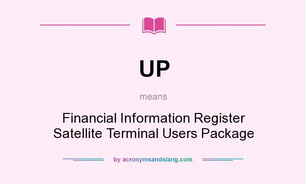 What does UP mean? It stands for Financial Information Register Satellite Terminal Users Package