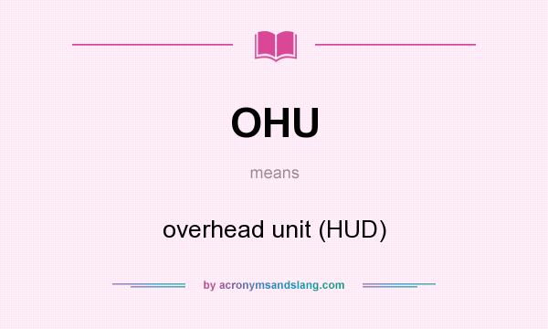 What does OHU mean? It stands for overhead unit (HUD)