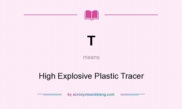 What does T mean? It stands for High Explosive Plastic Tracer