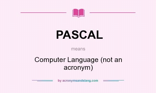 What does PASCAL mean? It stands for Computer Language (not an acronym)
