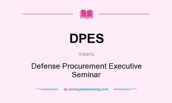 What does DPES mean? It stands for Defense Procurement Executive Seminar