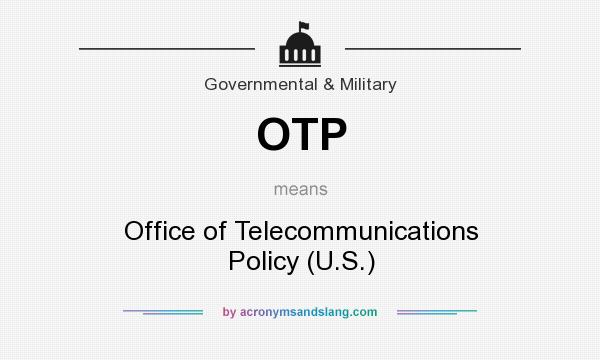 What does OTP mean? It stands for Office of Telecommunications Policy (U.S.)