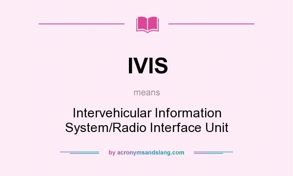 What does IVIS mean? It stands for Intervehicular Information System/Radio Interface Unit