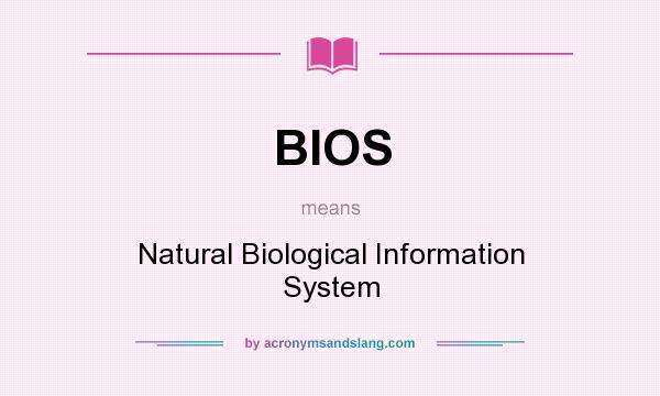 What does BIOS mean? It stands for Natural Biological Information System