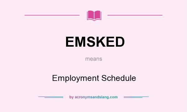 What does EMSKED mean? It stands for Employment Schedule