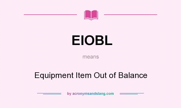 What does EIOBL mean? It stands for Equipment Item Out of Balance