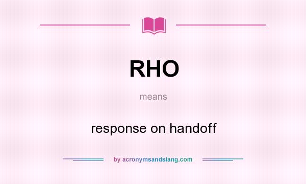 What does RHO mean? It stands for response on handoff