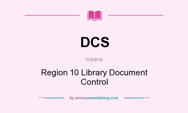 What does DCS mean? It stands for Region 10 Library Document Control