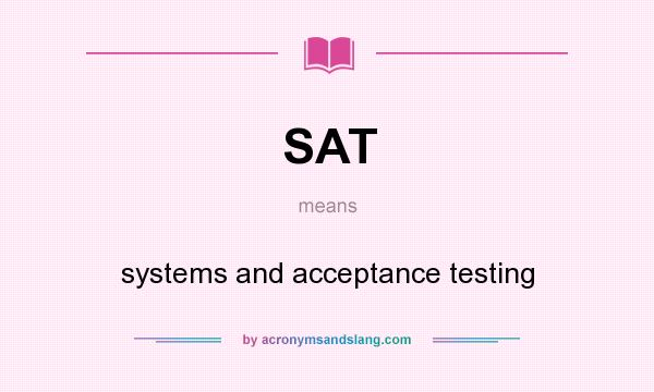 What does SAT mean? It stands for systems and acceptance testing