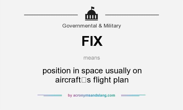 What does FIX mean? It stands for position in space usually on aircrafts flight plan