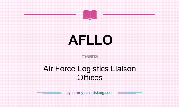 What does AFLLO mean? It stands for Air Force Logistics Liaison Offices