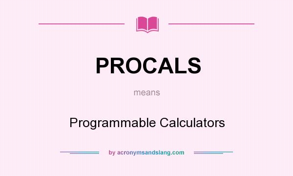 What does PROCALS mean? It stands for Programmable Calculators