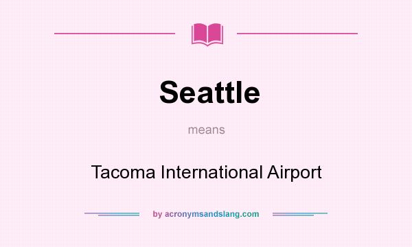 What does Seattle mean? It stands for Tacoma International Airport