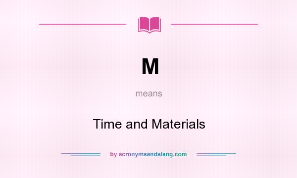 What does M mean? It stands for Time and Materials