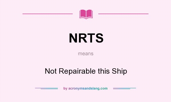 What does NRTS mean? It stands for Not Repairable this Ship