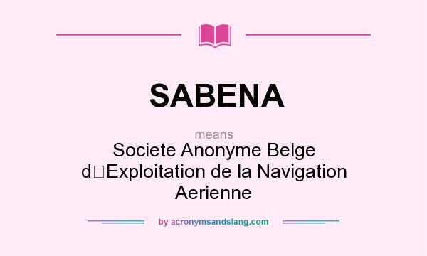 What does SABENA mean? It stands for Societe Anonyme Belge dExploitation de la Navigation Aerienne