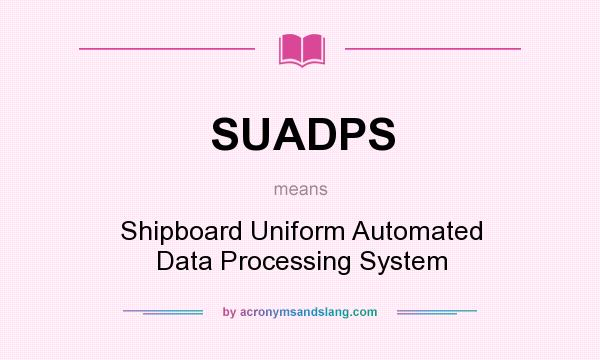 What does SUADPS mean? It stands for Shipboard Uniform Automated Data Processing System