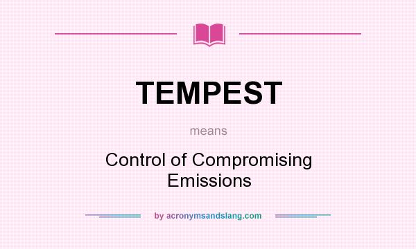What does TEMPEST mean? It stands for Control of Compromising Emissions