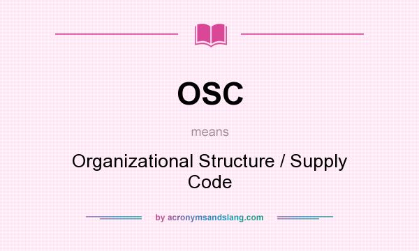 What does OSC mean? It stands for Organizational Structure / Supply Code