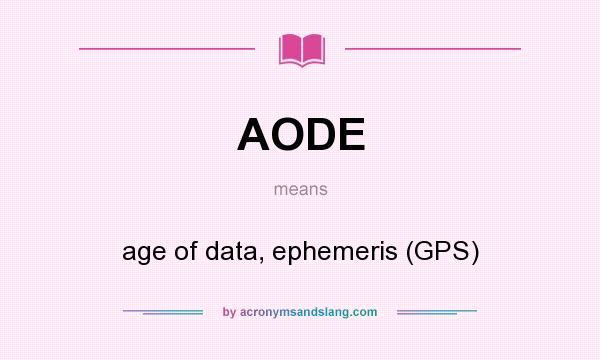 What does AODE mean? It stands for age of data, ephemeris (GPS)