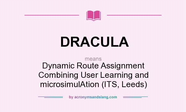 What does DRACULA mean? It stands for Dynamic Route Assignment Combining User Learning and microsimulAtion (ITS, Leeds)