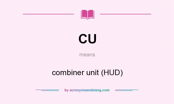 What does CU mean? It stands for combiner unit (HUD)