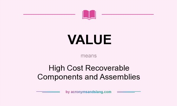 What does VALUE mean? It stands for High Cost Recoverable Components and Assemblies
