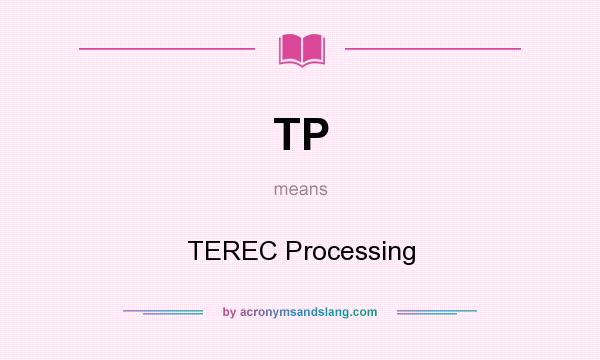 What does TP mean? It stands for TEREC Processing