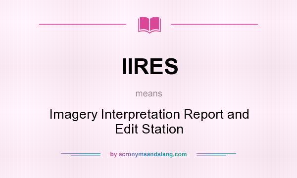 What does IIRES mean? It stands for Imagery Interpretation Report and Edit Station