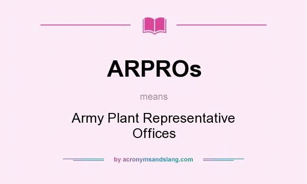 What does ARPROs mean? It stands for Army Plant Representative Offices