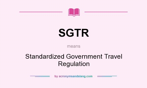 What does SGTR mean? It stands for Standardized Government Travel Regulation