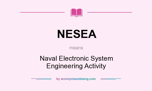 What does NESEA mean? It stands for Naval Electronic System Engineering Activity
