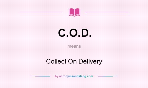 What does C.O.D. mean? It stands for Collect On Delivery
