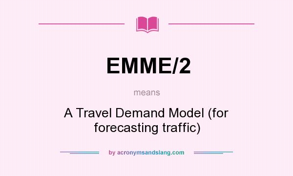 What does EMME/2 mean? It stands for A Travel Demand Model (for forecasting traffic)