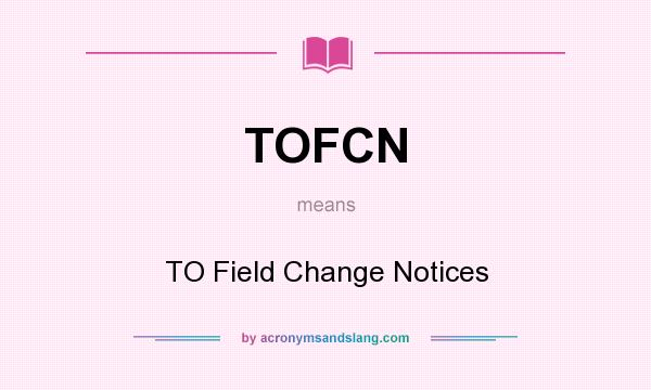 What does TOFCN mean? It stands for TO Field Change Notices