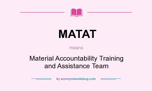 What does MATAT mean? It stands for Material Accountability Training and Assistance Team