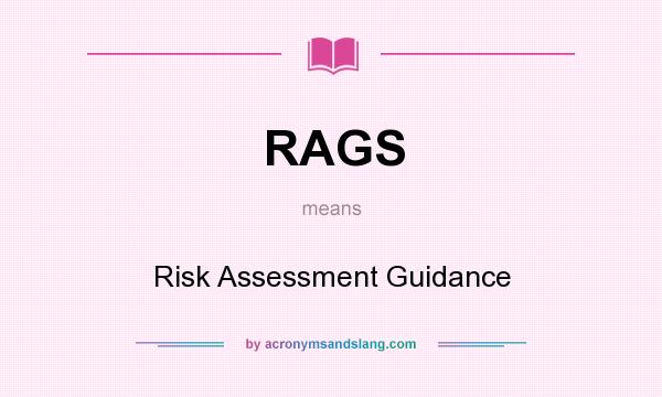 What does RAGS mean? It stands for Risk Assessment Guidance