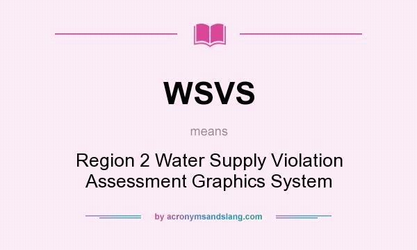 What does WSVS mean? It stands for Region 2 Water Supply Violation Assessment Graphics System