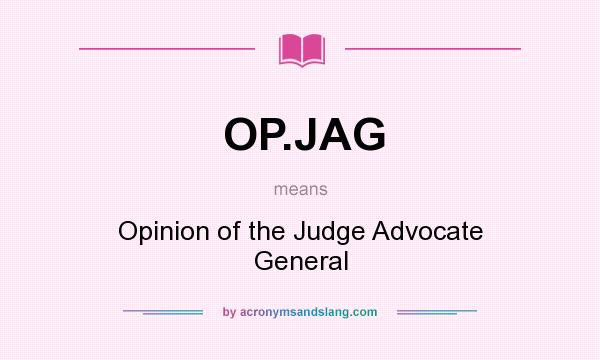 What does OP.JAG mean? It stands for Opinion of the Judge Advocate General