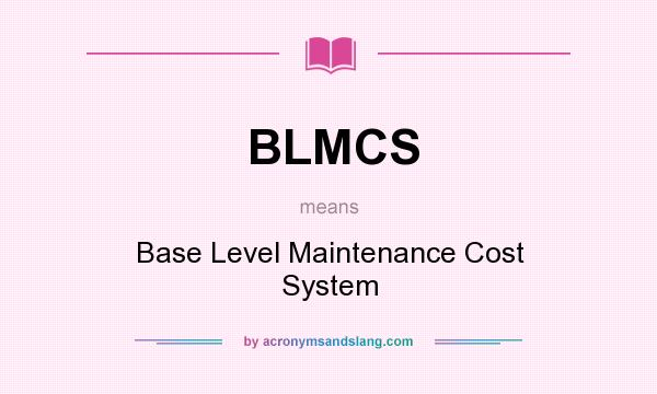 What does BLMCS mean? It stands for Base Level Maintenance Cost System