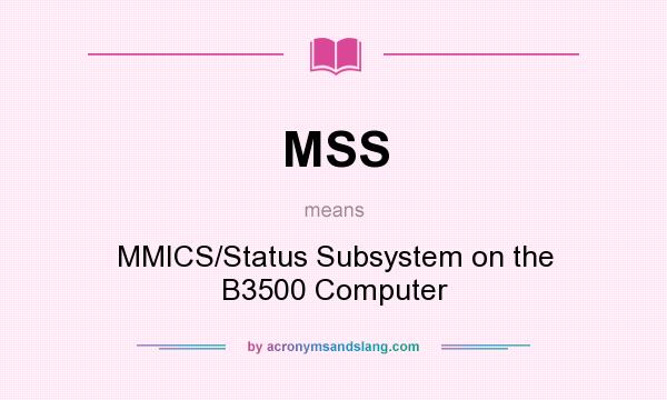 What does MSS mean? It stands for MMICS/Status Subsystem on the B3500 Computer